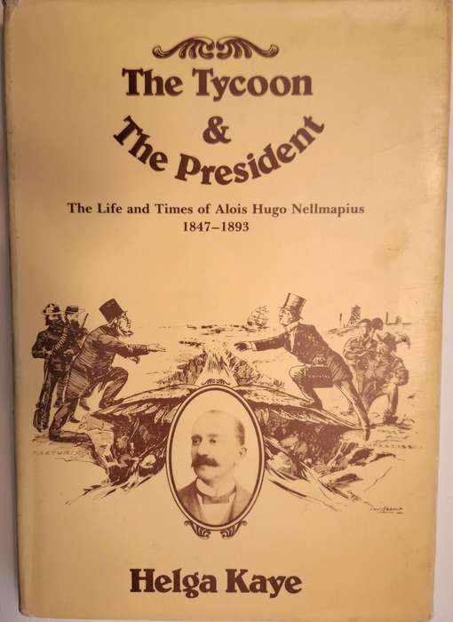 The Tycoon and the President: The Life & Times of Alois Hugo Nellmapius by Helga Kay Hardcover 1978