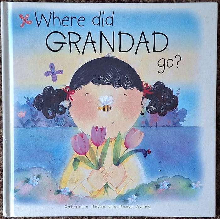 Where did Grandad Go?  by Catherine House and Honor Ayres Hardcover