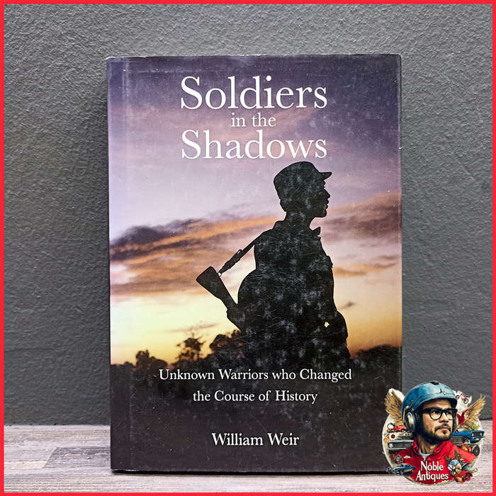 Soldiers in the Shadows: Unknown Warriors who Changed the Course of History Book by William Weir