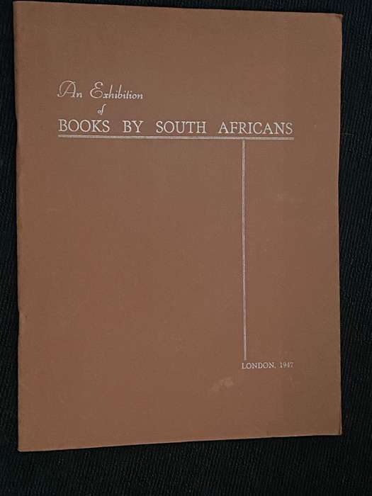 AN EXHIBITION OF BOOKS BY SOUTH AFRICANS LONDON 1947 CATALOGUE