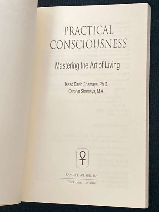 PRACTICAL CONSCIOUSNESS MASTERING THE ART OF LIVING BY ISSAC DAVID AND CAROLYN SHAMAYA