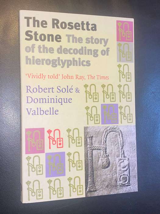 THE ROSETTA STONE THE STORY OF THE DECODING OF HIEROGLYPHICS BY ROBERT SOLE & DOMINIQUE VALBELLE