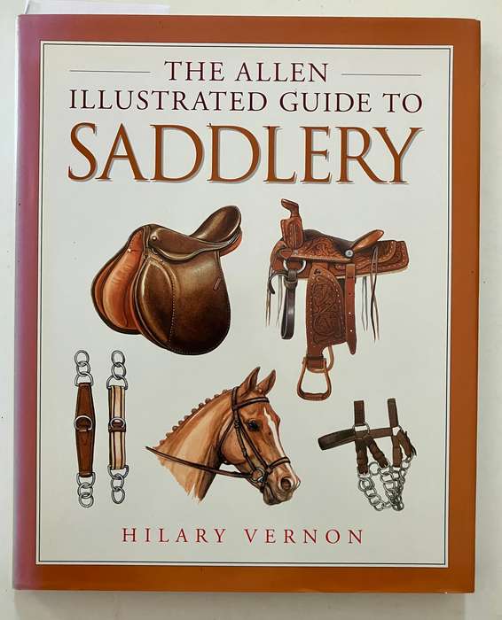The Allen Illustrated Guide to Saddlery - Hilary Vernon. Hardcover w dj, 1st Ed. 2004