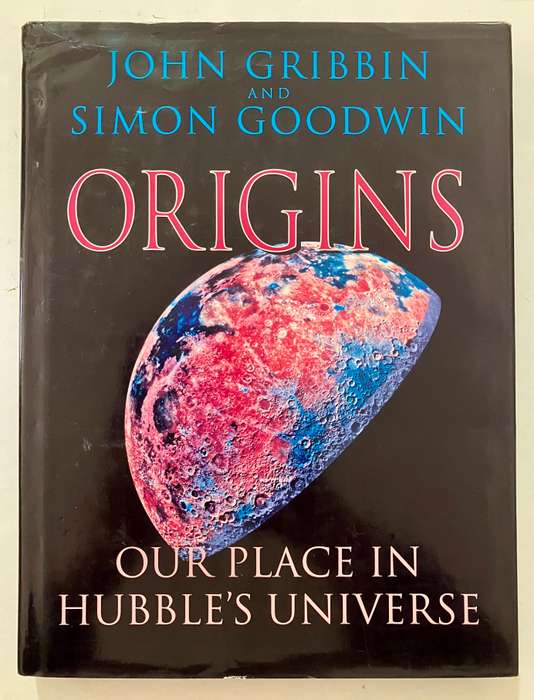 Origins: Our Place in Hubble's Universe - John Gribbin & Simon Goodwin. HC w dj, 1st Ed. 1997