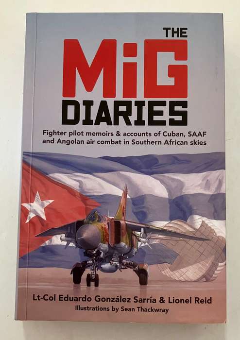 The MiG Diaries - Lt-Col Eduardo Gonzalez Sarria & Lionel Reid. Softcover, 1st Ed. 2023