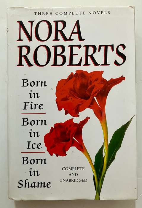 Born in Fire/Ice/Shame: 3 complete novels in one - Nora Roberts. Hardcover w/dj, 1994/5/6