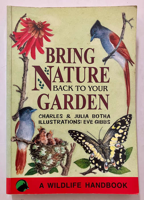 Bring Nature Back To Your Garden - Charles & Julia Botha. Softcover. 1st Ed. 1995