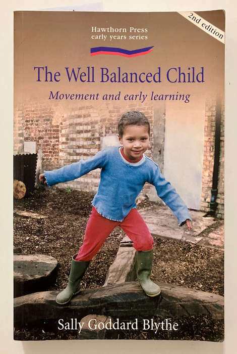 The Well Balanced Child: Movement and Early Learning - Sally Goddard Blythe. SC, 2nd Ed. 2005