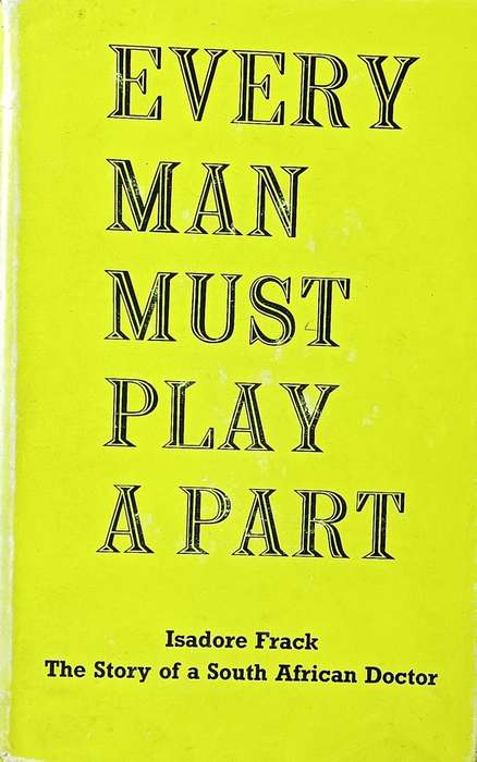 Every Man Must Play a Part - The Story of a South African Doctor - Isadore Frack - Hardcover - 254 p