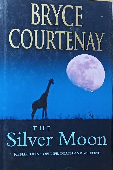 The Silver Moon: Reflections on Life, Death and Writing - Bryce Courtenay - Hardcover - 124 pages