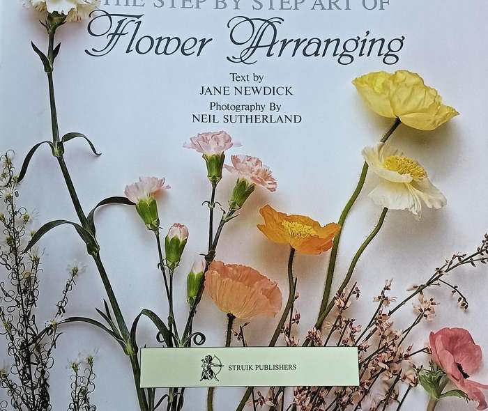 The Step by Step Art of Flower Arranging - Jane Newdick & Neil Sutherland - Hardcover - 124 pages