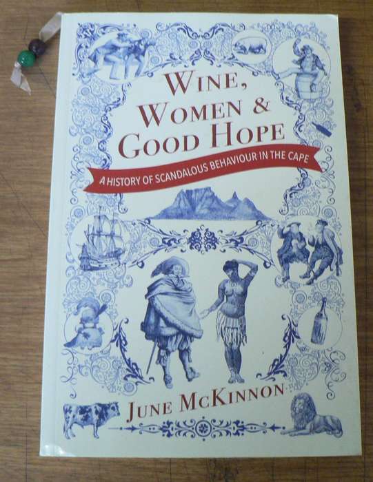 Wine, women and good hope by June McKinnon(scandalous behaviour at the Cape)