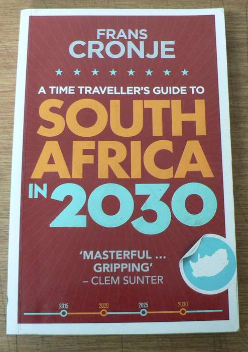 A Time Traveller's guide to South Africa in 2030 by Frans Cronje(SA-politics)