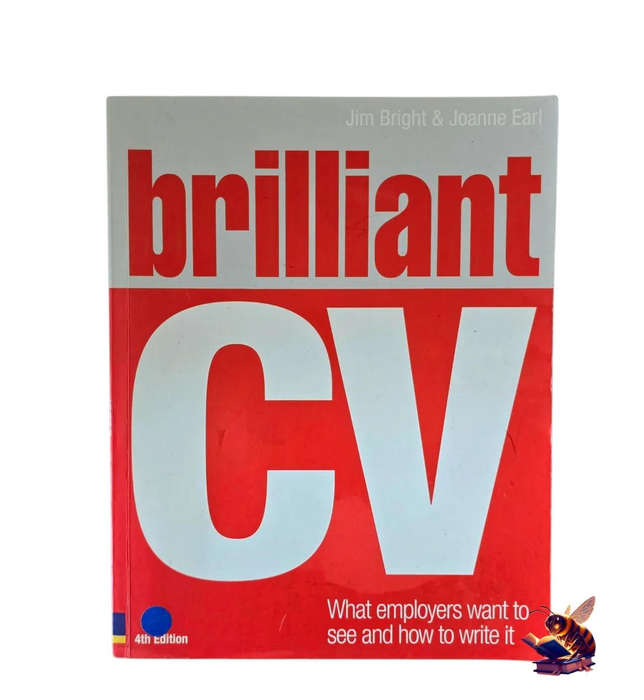 Brilliant CV: What employers want to see and how to write it - Jim Bright & Joanne Earl