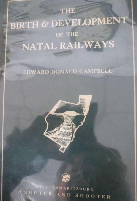 THE BIRTH AND DEVELOPMENT OF THE NATAL RAILWAYS. By E D Campbell