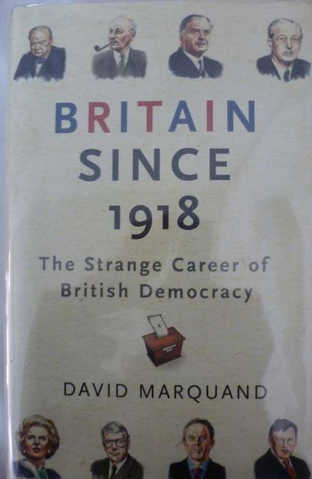 BRITAIN SINCE 1918 The Strange Career of British Democracy By David Marquand