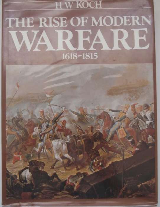 THE RISE OF MODERN WARFARE 1618-1815  By H W Koch