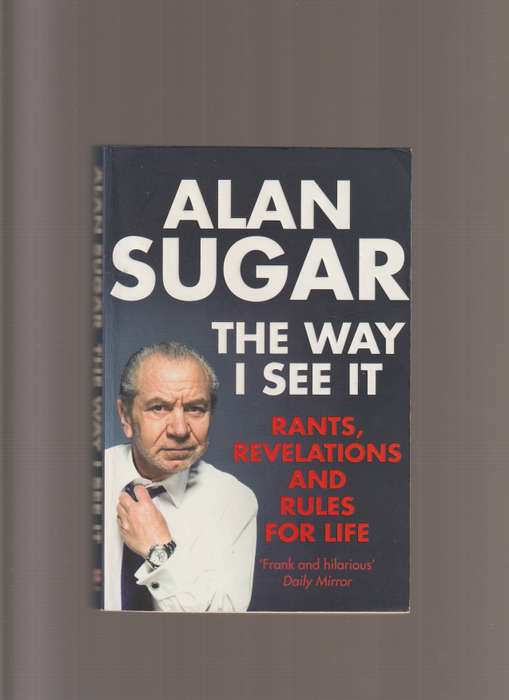 Alan Sugar The Way I See It Rants Revelations And Rules For Life Hilarious comedy biography business