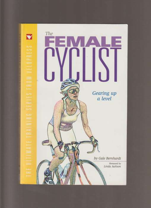 The Female Cyclist - Gearing up a level the ultimate training series from velopress by Gale Bernhart