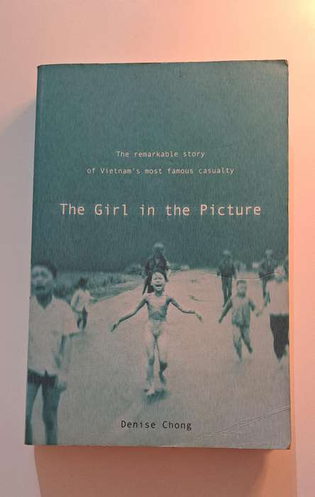 The Girl In The Picture Denise Chong The Remarkable Story Of Vietnam's Most Famous Casualty true war