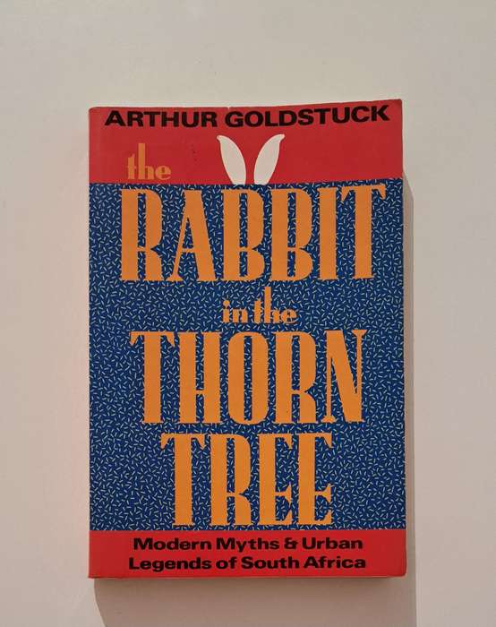 The rabbit in the thorn tree: Modern myths & urban legends of South Africa Arthur Goldstuck