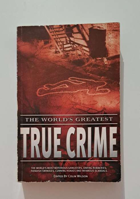 The World's Greatest True Crime By Colin Wilson murder gangs hoaxes scandals robberies swindles