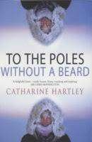 TO THE POLES WITHOUT A BEARD by Catherine Hartley