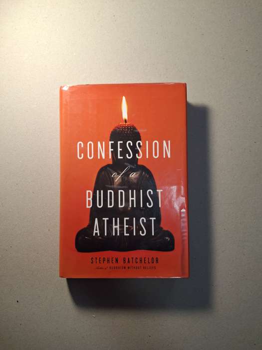 Confession of a Buddhist Atheist by Stephen Batchelor