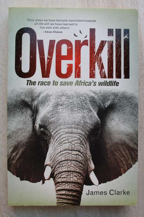 SIGNED: Overkill: The Race to Save Africas Wildlife - James Clarke