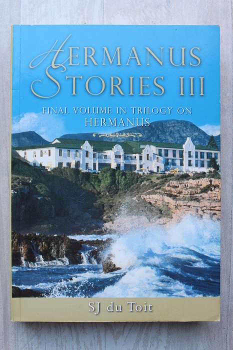 HERMANUS STORIES 3, HISTORICAL ANECDOTES OF HERMANUS - SJ du Toit