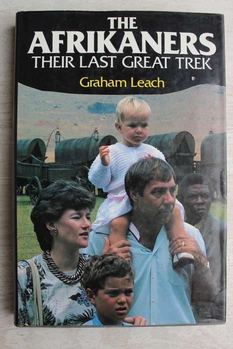 THE AFRIKANERS: THEIR LAST GREAT TREK by Graham Leach