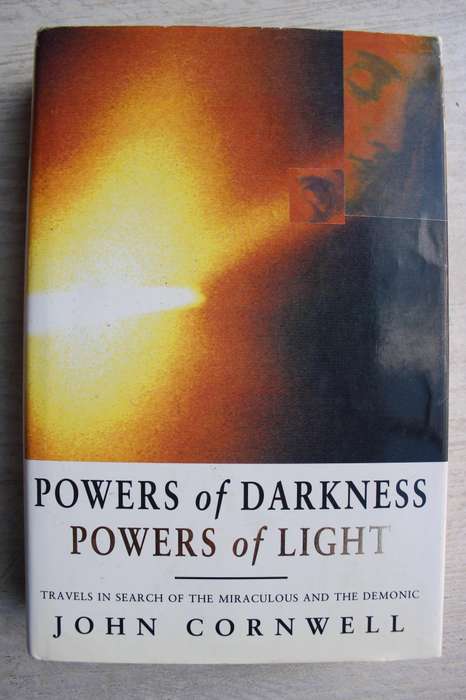 POWERS OF DARKENESS , POWERS OF LIGHT - TRAVELS IN SEARCH OF MIRACULOUS AND DEMONIC / Cornwell
