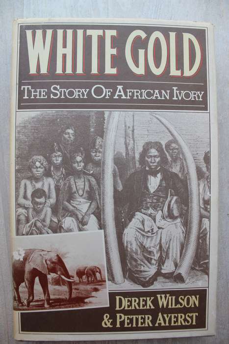 White Gold - The story of African Ivory / Wilson & Ayerst