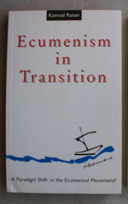 Ecumenism in Transition: A Paradigm Shift in the Ecumenical Movement - Konrad Raiser