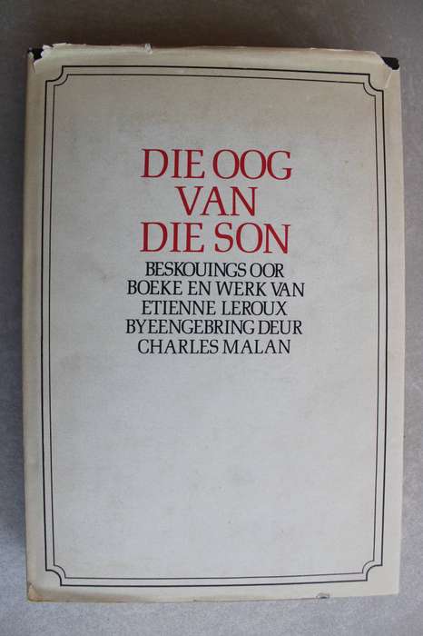 DIE OOG VAN DIE SON - Beskouings oor Boeke en Werk van Etienne Leroux / Charles Malan