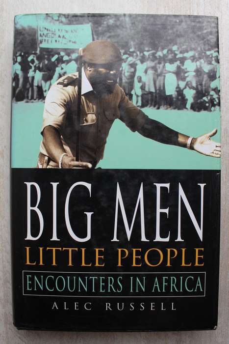 Big Men, Little People, Encounters in Africa - Alec Russell