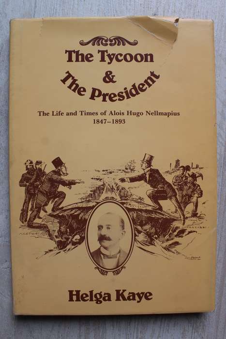 The Tycoon & the President - The Life and Times of Alois Hugo Nellmapius 1847-1893 By: Helga Kaye