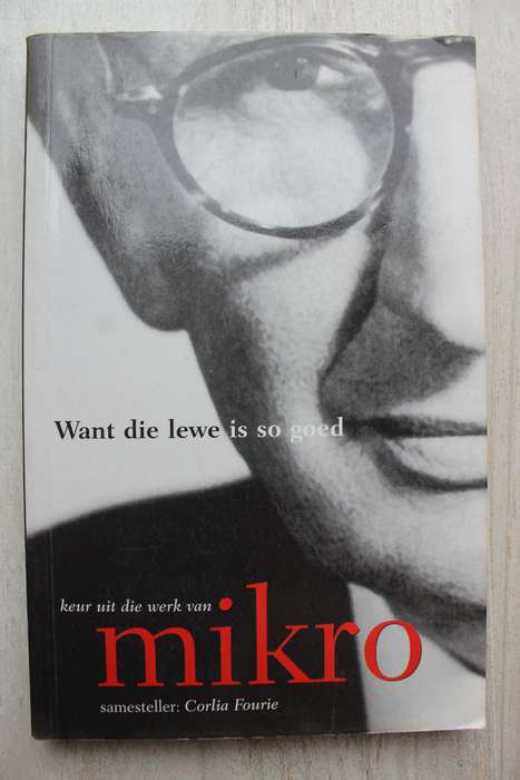 Want die lewe is so goed, keur uit die werk van Mikro - Mikro,Corlia Fourie
