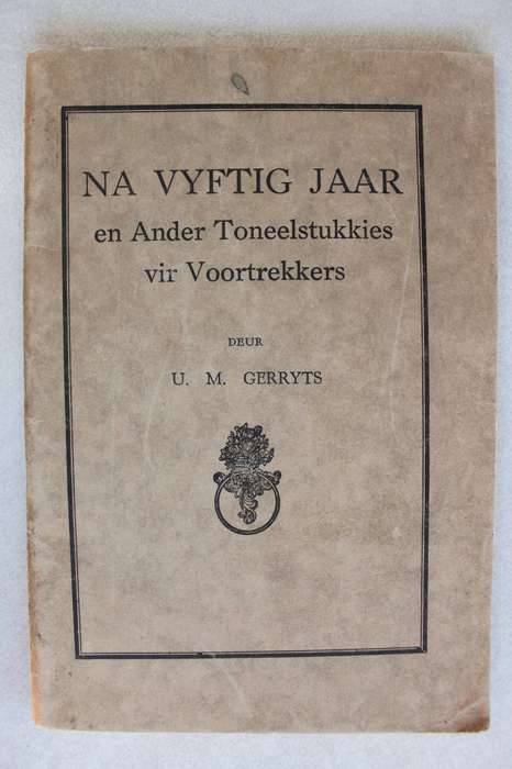 Na Vyftig Jaar en ander Toneelstukkies vir Voortrekkers / Gerryts