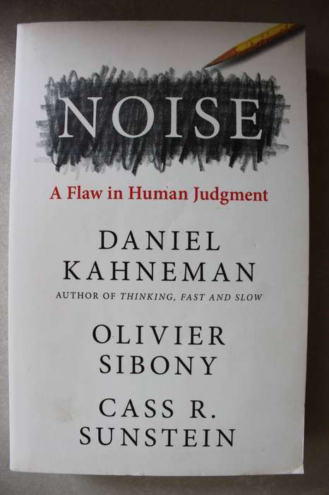 NOISE - A Flaw in Human Judgement - Kahneman