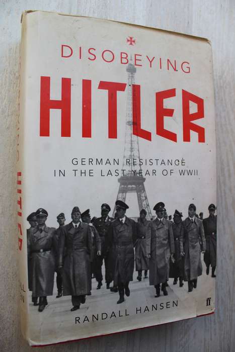 Disobeying Hitler  German Resistance in the Last Year of WWII by Randall Hansen