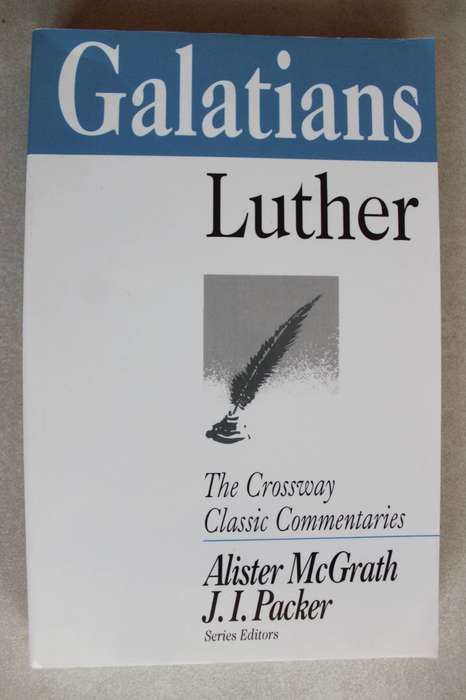 Galathians - Martin Luther / The Crossway Classic Commentary series / McGrath & Packer