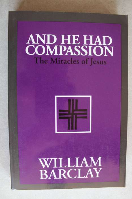 And He had Compassion - The Miracles of Jesus / William Barkley