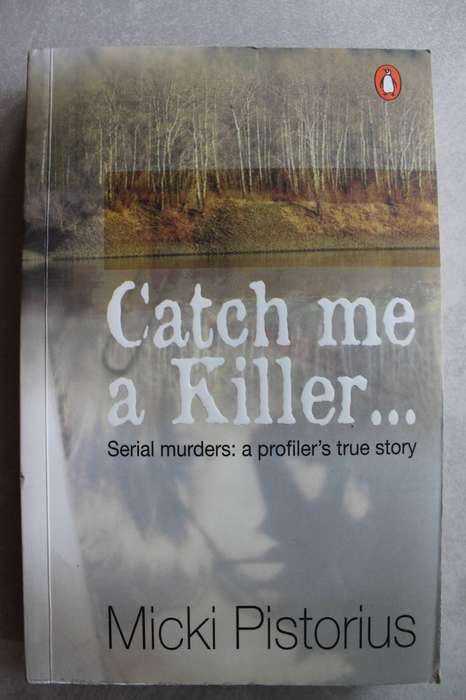Micki Pistorius - Catch Me A Killer Serial Murders: A Profilers True Story