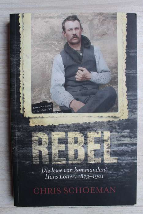 REBEL Die lewe van kommandant Hans Lotter, 1873-1901 CHRIS SCHOEMAN