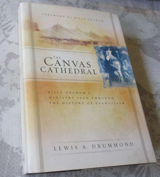 THE CANVAS CATHEDRAL - BILLY GRAHAM'S MINISTRY SEEN THROUGH THE HISTORY OF EVANGELISM - LEWIS A DR..