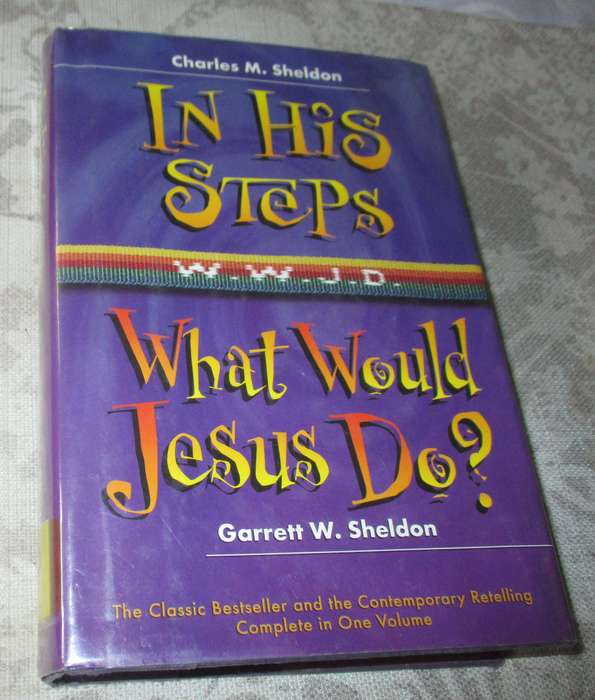 IN HIS STEPS - WHAT WOULD JESUS DO - GARRETT W SHELDON / CHARLES M SHELDON