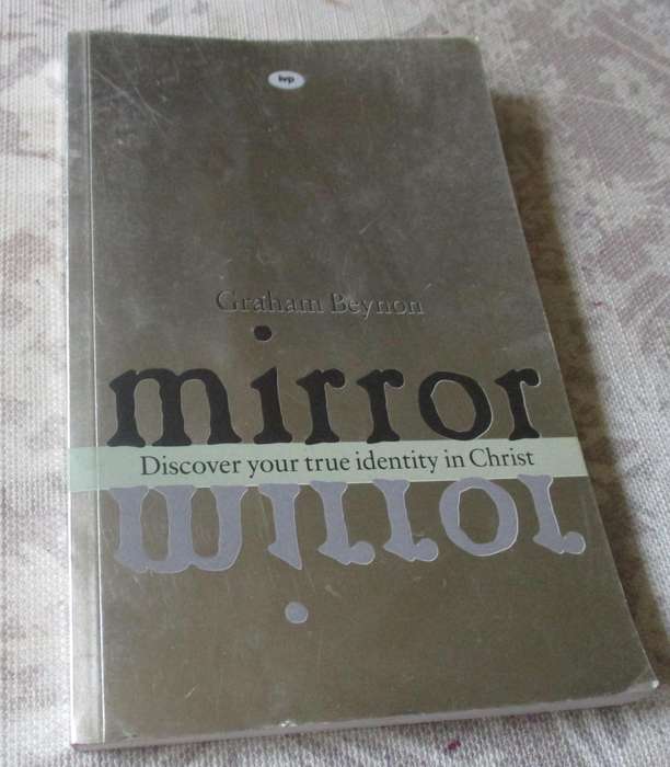 MIRROR - DISCOVER YOUR TRUE IDENTITY IN CHRIST - GRAHAM BEYNON