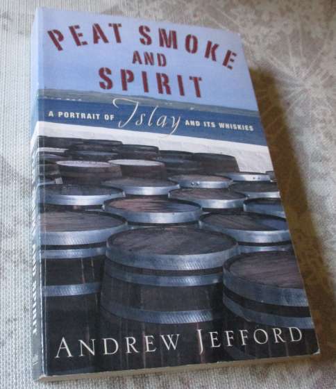 PEAT SMOKE AND SPIRIT - A PORTRAIT OF ISLAY AND IT'S WHISKIES - ANDREW JEFFORD