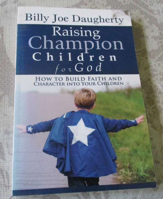 RAISING CHAMPION CHILDREN FOR GOD - HOW TO BUILD FAITH AND CHARACTER INTO YOUR CHILDREN - BILLY J...